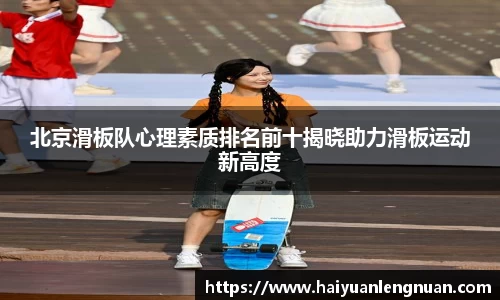 北京滑板队心理素质排名前十揭晓助力滑板运动新高度