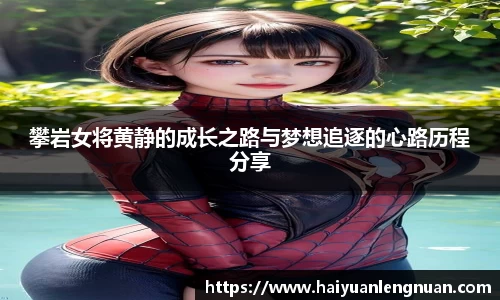 攀岩女将黄静的成长之路与梦想追逐的心路历程分享