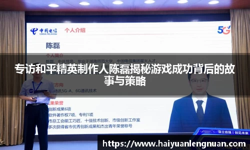 专访和平精英制作人陈磊揭秘游戏成功背后的故事与策略